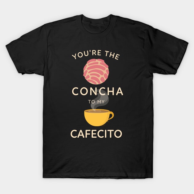 You're the concha to my cafecito - Funny Latino T-Shirt by Ivanapcm